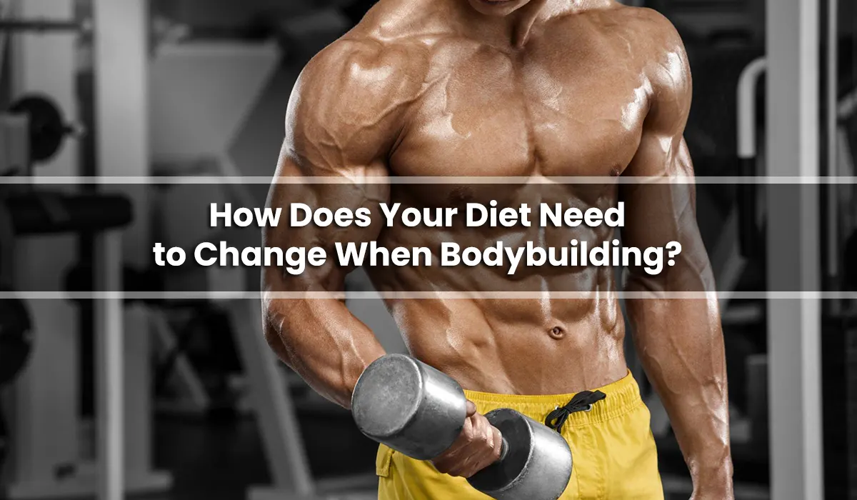 How Does Your Diet Need to Change When Bodybuilding?